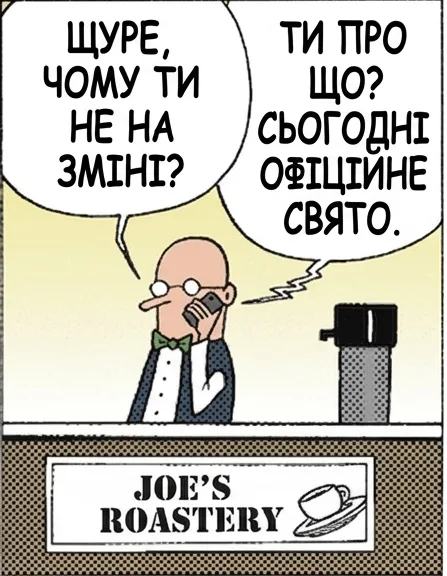 ЩУРЕ, ЧОМУ ТИ НЕ НА ЗМІНІ? ТИ ПРО ЩО? СЬОГОДНІ ОФІЦІЙНЕ СВЯТО. ЯКЕ СВЯТО? «ДЕНЬ ПЕРЕМОГИ НАД ЯПОНІЄЮ». ТИ МЕНЕ ЗА ДУРНЯ МАЄШ? ТАКОГО СВЯТА НЕМА. У РОД-АЙЛЕНДІ — Є. ЦЕЙ СТРІП ЯКЩО ЧИМ І БЕРЕ, ТО ПІЗНАВАЛЬНІСТЮ.