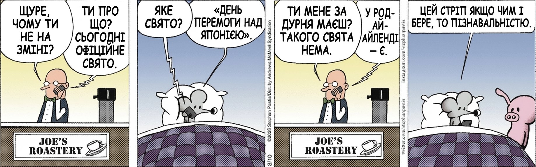 ЩУРЕ, ЧОМУ ТИ НЕ НА ЗМІНІ? ТИ ПРО ЩО? СЬОГОДНІ ОФІЦІЙНЕ СВЯТО. ЯКЕ СВЯТО? «ДЕНЬ ПЕРЕМОГИ НАД ЯПОНІЄЮ». ТИ МЕНЕ ЗА ДУРНЯ МАЄШ? ТАКОГО СВЯТА НЕМА. У РОД-АЙЛЕНДІ — Є. ЦЕЙ СТРІП ЯКЩО ЧИМ І БЕРЕ, ТО ПІЗНАВАЛЬНІСТЮ.