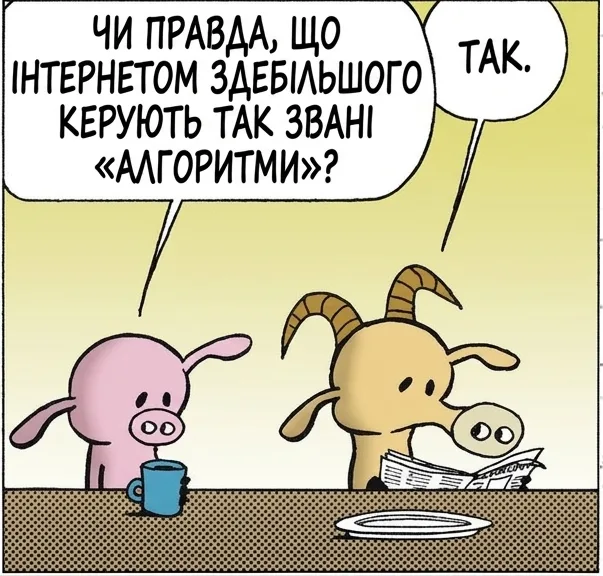 ЧИ ПРАВДА, ЩО ІНТЕРНЕТОМ ЗДЕБІЛЬШОГО КЕРУЮТЬ ТАК ЗВАНІ «АЛГОРИТМИ»? ТАК. І ЇХ ТАК НАЗВАЛИ НА ЧЕСТЬ КОЛИШНЬОГО ВІЦЕПРЕЗИДЕНТА АЛА ГОРА? НІ. ХІБА ТИ НЕ ЗНАЄШ, ЩО ВІН ВИНАЙШОВ ІНТЕРНЕТ? НЕ ВІН.