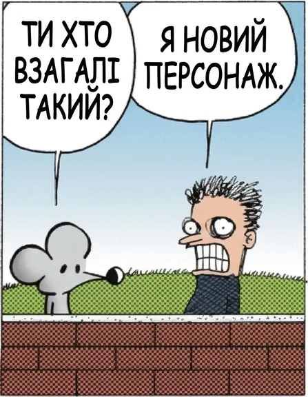 ТИ ХТО ВЗАГАЛІ ТАКИЙ? Я НОВИЙ ПЕРСОНАЖ. І ЯКА В ТЕБЕ ФІШКА? Я ХЛОПЕЦЬ, ЯКИЙ ЦІЛИМИ ДНЯМИ ЗЛИТЬСЯ В СОЦМЕРЕЖАХ. А ІМ'Я В ТЕБЕ Є? «ЛЮТО ОБУРЕНИЙ ХЛОПЕЦЬ». НЕВДАЛА АБРЕВІАТУРА. ЩОЙНО ОБУРИВСЯ ЩЕ БІЛЬШЕ.